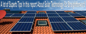 A lot of Superb Tips In this report About Solar Technology So Straightforward!