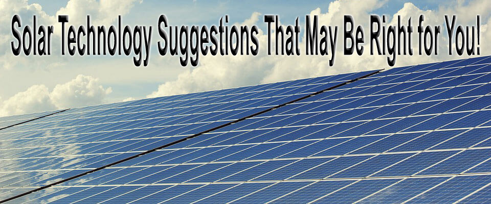 Solar Technology Suggestions That May Be Right for You!